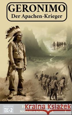 Geronimo: Der Apachen-Krieger: Frei wie der Wind (Band 1) Ek-2 Milit?r                             Manuela Schneider 9783384250568 Ek-2 Publishing - książka