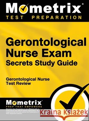 Gerontological Nurse Exam Secrets Study Guide: Gerontological Nurse Test Review for the Gerontological Nurse Exam Gerontological Nurse Test Prep Team      Gerontological Nurse Test Prep 9781516705658 Mometrix Media LLC - książka