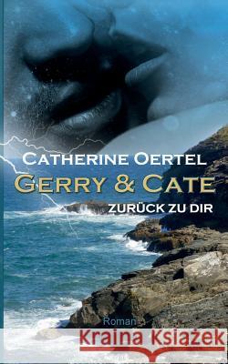 Gerry & Cate: Zurück zu Dir Oertel, Catherine 9783741261442 Books on Demand - książka