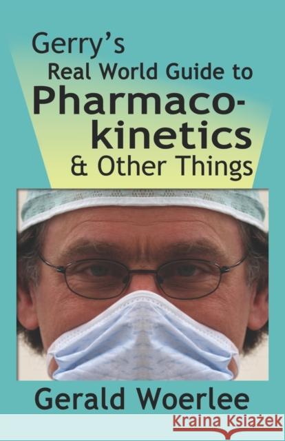 Gerry's Real World Guide to Pharmacokinetics & Other Things G. M. Woerle 9781601456502 BOOKLOCKER INC.,US - książka