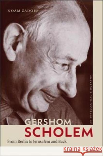 Gershom Scholem: From Berlin to Jerusalem and Back Noam Zadoff 9781512601138 Brandeis University Press - książka