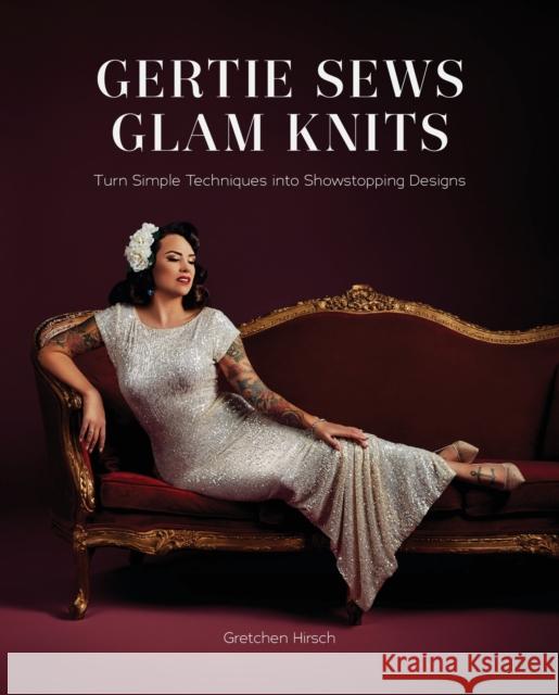 Gertie Sews Glam Knits: Turn Simple Techniques into Showstopping Designs Gretchen Hirsch 9781419769573 Abrams Books - książka