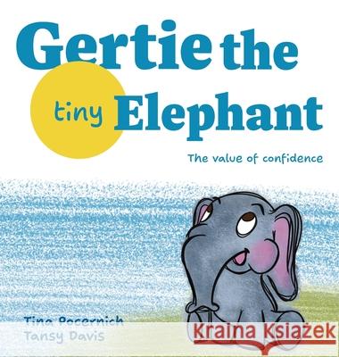 Gertie the Tiny Elephant: The Value of Confidence Tina Pocernich Tansy Lou Davis 9780999357187 Tina Pocernich - książka