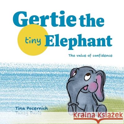 Gertie, the Tiny Elephant: The Value of Confidence Tansy Lou Davis Tina Pocernich 9780999357194 For His Glory Publishing - książka