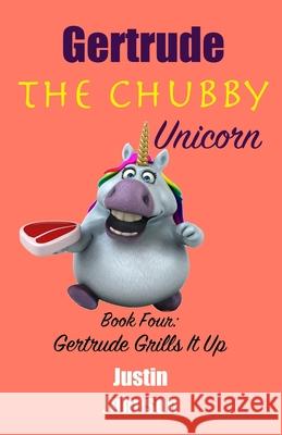 Gertrude the Chubby Unicorn Book Four: Gertrude Grills It Up Justin Johnson 9781727080421 Createspace Independent Publishing Platform - książka