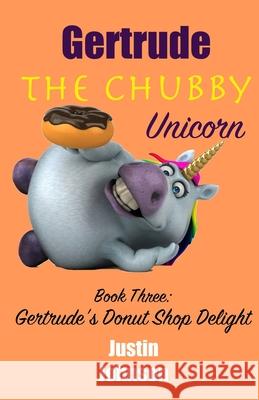 Gertrude The Chubby Unicorn Book Three: Gertrude's Donut Shop Delight Justin Johnson 9781726010368 Createspace Independent Publishing Platform - książka