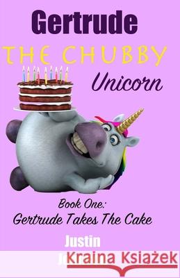 Gertrude the Chubby Unicorn: Gertrude Takes The Cake Justin Johnson 9781724624505 Createspace Independent Publishing Platform - książka