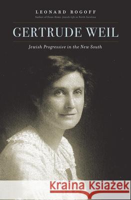 Gertrude Weil: Jewish Progressive in the New South Leonard Rogoff 9781469630793 University of North Carolina Press - książka