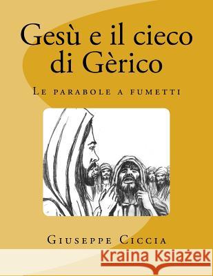 Gesù e il cieco di Gèrico: Le parabole a fumetti Ciccia, Giuseppe 9781496041722 Createspace - książka