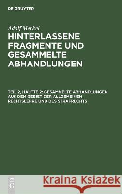 Gesammelte Abhandlungen Aus Dem Gebiet Der Allgemeinen Rechtslehre Und Des Strafrechts Merkel, Adolf 9783111204277 De Gruyter - książka