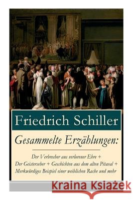 Gesammelte Erzählungen: Der Verbrecher aus verlorener Ehre + Der Geisterseher + Geschichten aus dem alten Pitaval + Merkwürdiges Beispiel eine Schiller, Friedrich 9788027317820 E-Artnow - książka