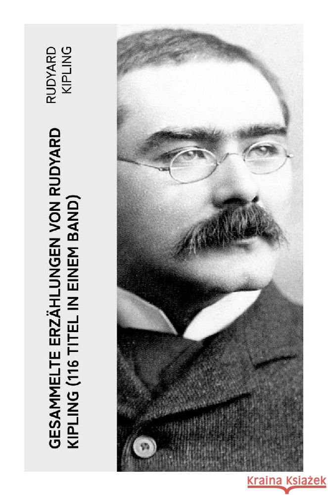 Gesammelte Erzählungen von Rudyard Kipling (116 Titel in einem Band) Kipling, Rudyard 9788027384556 e-artnow - książka