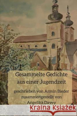 Gesammelte Gedichte Aus Einer Jugendzeit: Geschrieben Von Armin Bieder, Zusammengestellt Von Angelika Davey Angelika Davey 9781542817110 Createspace Independent Publishing Platform - książka