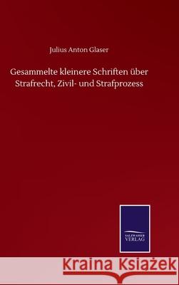 Gesammelte kleinere Schriften über Strafrecht, Zivil- und Strafprozess Glaser, Julius Anton 9783752517835 Salzwasser-Verlag Gmbh - książka