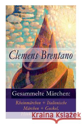 Gesammelte Märchen: Rheinmärchen + Italienische Märchen + Gockel, Hinkel und Gackeleia Brentano, Clemens 9788027316472 E-Artnow - książka