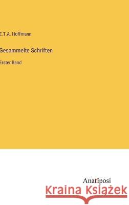 Gesammelte Schriften: Erster Band E T a Hoffmann   9783382205416 Anatiposi Verlag - książka