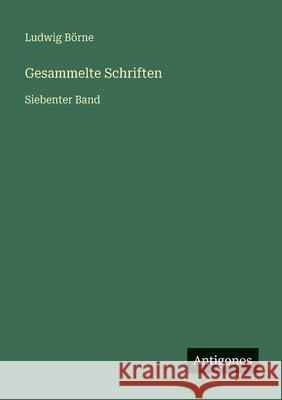 Gesammelte Schriften: Siebenter Band Ludwig B?rne 9783388478890 Antigonos Verlag - książka
