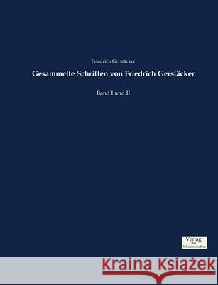 Gesammelte Schriften von Friedrich Gerstäcker: Band I und II Gerstäcker, Friedrich 9783957009029 Verlag der Wissenschaften - książka