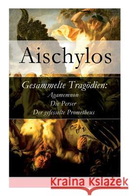 Gesammelte Trag�dien: Agamemnon + Die Perser + Der gefesselte Prometheus Aischylos, J G Droysen 9788026862932 e-artnow - książka