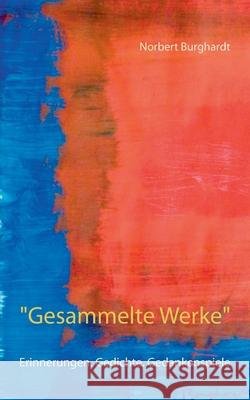 Gesammelte Werke: Erinnerungen. Gedichte. Gedankenspiele Burghardt, Norbert 9783749498956 Books on Demand - książka