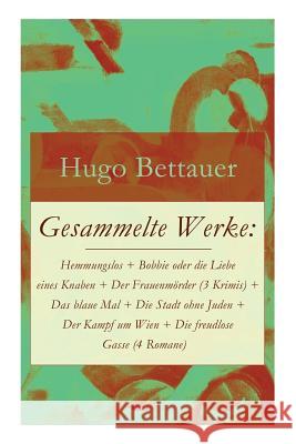 Gesammelte Werke: Hemmungslos + Bobbie oder die Liebe eines Knaben + Der Frauenmörder (3 Krimis) + Das blaue Mal + Die Stadt ohne Juden Bettauer, Hugo 9788027316601 E-Artnow - książka