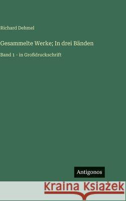 Gesammelte Werke; In drei B?nden: Band 1 - in Gro?druckschrift Richard Dehmel 9783563725252 Antigonos Verlag - książka