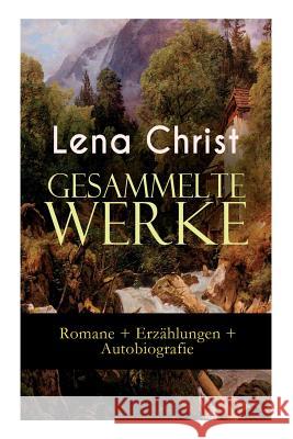 Gesammelte Werke: Romane + Erzählungen + Autobiografie: Die Rumplhanni, Erinnerungen einer Überflüssigen, Bayerische Geschichten, Madam Christ, Lena 9788026886105 E-Artnow - książka