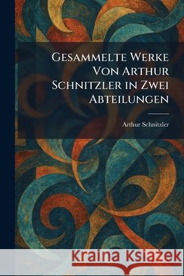 Gesammelte Werke Von Arthur Schnitzler in Zwei Abteilungen Arthur Schnitzler 9781025683027 Tradd Street Press - książka