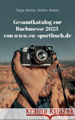 Gesamtkatalog zur Buchmesse 2023 von www.sw-sportbuch.de: Leipzig, Frankfurt und Berlin Tanja Wahle, Stefan Wahle, Buch Guru Media 9783756216116 Books on Demand - książka