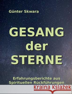 Gesang der Sterne: Erfahrungen aus Spirituellen Rückführungen Skwara, Günter 9783754384633 Books on Demand - książka