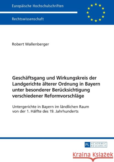 Geschaeftsgang Und Wirkungskreis Der Landgerichte Aelterer Ordnung in Bayern Unter Besonderer Beruecksichtigung Verschiedener Reformvorschlaege: Unter Wallenberger, Robert 9783631735435 Peter Lang Gmbh, Internationaler Verlag Der W - książka