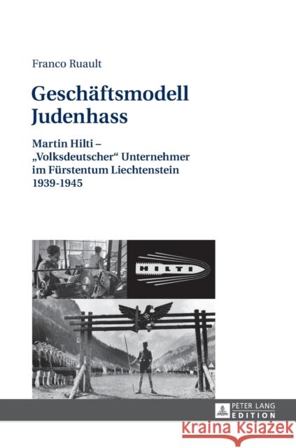 Geschaeftsmodell Judenhass: Martin Hilti - «Volksdeutscher» Unternehmer Im Fuerstentum Liechtenstein 1939-1945 Ruault, Franco 9783631674505 Peter Lang Gmbh, Internationaler Verlag Der W - książka