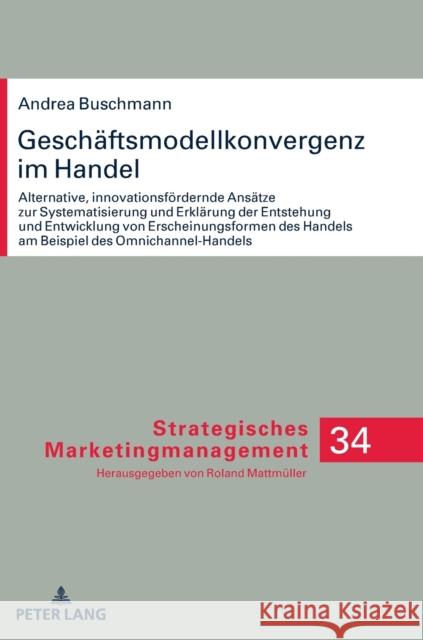 Geschaeftsmodellkonvergenz Im Handel: Alternative, Innovationsfoerdernde Ansaetze Zur Systematisierung Und Erklaerung Der Entstehung Und Entwicklung V Mattmüller, Roland 9783631837146 Peter Lang Gmbh, Internationaler Verlag Der W - książka