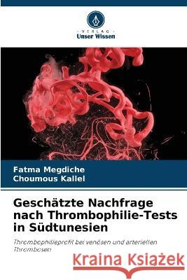 Geschatzte Nachfrage nach Thrombophilie-Tests in Sudtunesien Fatma Megdiche Choumous Kallel  9786205813171 Verlag Unser Wissen - książka