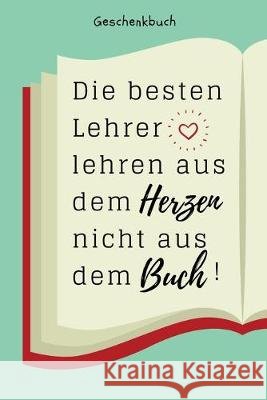 Geschenkbuch Die Besten Lehrer Lehren Aus Dem Herzen Nicht Aus Dem Buch!: A5 PUNKTIERT Geschenkidee für Lehrer Erzieher - Abschiedsgeschenk Grundschul Abschiedsgeschenk, Lehrer 9781687636218 Independently Published - książka
