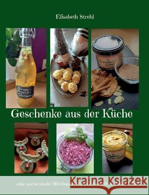 Geschenke aus der Küche: süße und herzhafte Mitbringsel für jede Jahreszeit und jeden Anlass Strehl, Elisabeth 9783756802203 Books on Demand - książka