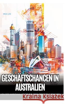 Gesch?ftschancen in Australien: Von der Marktanalyse bis zur erfolgreichen Expansion Mia Lee 9783384238108 Tredition Gmbh - książka