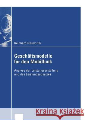 Geschäftsmodelle Für Den Mobilfunk: Analyse Der Leistungserstellung Und Des Leistungsabsatzes Neudorfer, Reinhard 9783824407729 Deutscher Universitats Verlag - książka