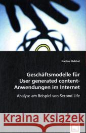 Geschäftsmodelle für User generated content-Anwendungen im Internet : Analyse am Beispiel von Second Life Habbel, Nadine 9783639007701 VDM Verlag Dr. Müller - książka