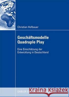 Geschäftsmodelle Quadruple Play: Eine Einschätzung Der Entwicklung in Deutschland Hofbauer, Christian 9783834911834 Gabler Verlag - książka