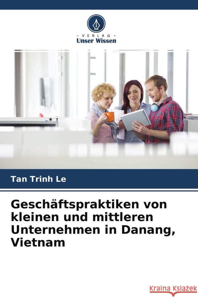 Geschäftspraktiken von kleinen und mittleren Unternehmen in Danang, Vietnam Trinh Le, Tan 9786204390161 Verlag Unser Wissen - książka