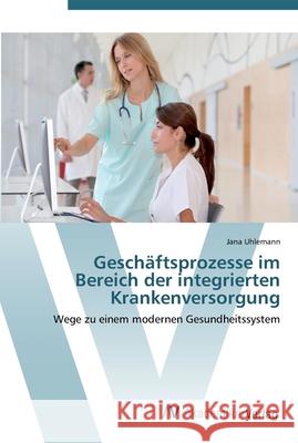 Geschäftsprozesse im Bereich der integrierten Krankenversorgung Uhlemann, Jana 9783639437492 AV Akademikerverlag - książka
