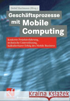 Geschäftsprozesse Mit Mobile Computing: Konkrete Projekterfahrung, Technische Umsetzung, Kalkulierbarer Erfolg Des Mobile Business Hartmann, Detlef 9783322902764 Vieweg+teubner Verlag - książka