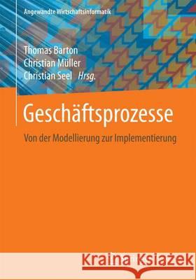 Geschäftsprozesse: Von Der Modellierung Zur Implementierung Barton, Thomas 9783658172961 Springer Vieweg - książka