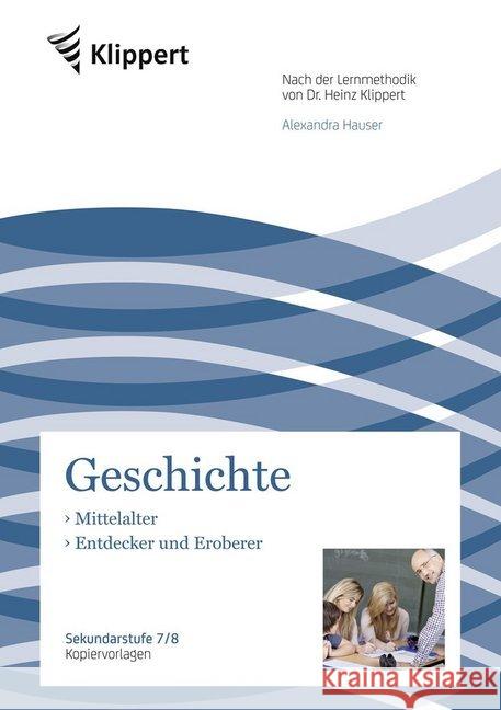 Geschichte 7/8, Mittelalter - Entdecker und Eroberer : Sekundarstufe. Kopiervorlagen (7. und 8. Klasse). Nach der Lernmethodik von Dr. Heinz Klippert Hauser, Alexandra 9783403090670 Klippert Medien in der AAP Lehrerfachverlage - książka