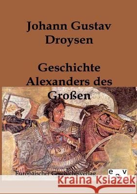 Geschichte Alexanders des Großen Droysen, Johann Gustav 9783863820411 Europäischer Geschichtsverlag - książka