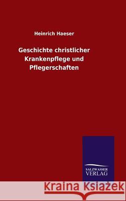 Geschichte christlicher Krankenpflege und Pflegerschaften Heinrich Haeser 9783846077979 Salzwasser-Verlag Gmbh - książka