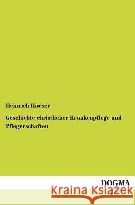 Geschichte Christlicher Krankenpflege Und Pflegerschaften Haeser, Heinrich 9783955077082 Dogma - książka