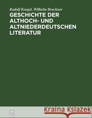 Geschichte Der Althoch- Und Altniederdeutschen Literatur Rudolf Koegel Wilhelm Bruckner 9783111282282 Walter de Gruyter - książka