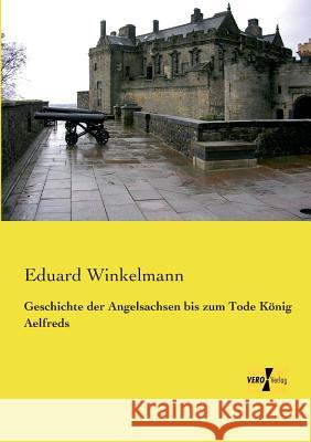 Geschichte der Angelsachsen bis zum Tode König Aelfreds Eduard Winkelmann 9783957386113 Vero Verlag - książka